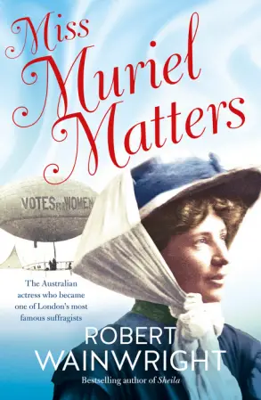 Robert Wainwright Miss Muriel Matters: The Australian actress who became one of London's most famous suffragists