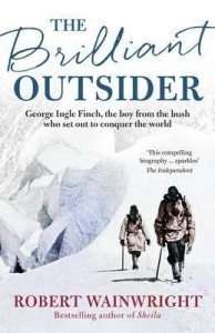 The Brilliant Outsider George Ingle Finch, the boy from the bush who set out to conquer the world Robert Wainright