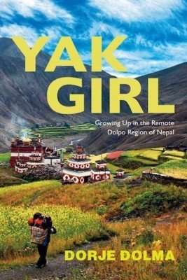 Yak Girl: Growing Up in the Remote Dolpo Region of Nepal