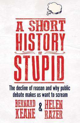 A Short History of Stupid by Bernard Keane & Helen Razer