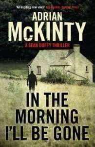 In The Morning I'll Be Gone by Adrian McKinty