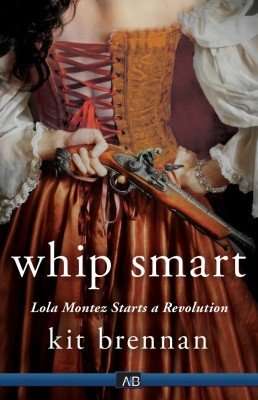 Whip Smart, Lola Montez Starts a Revolution by Kit Brennan